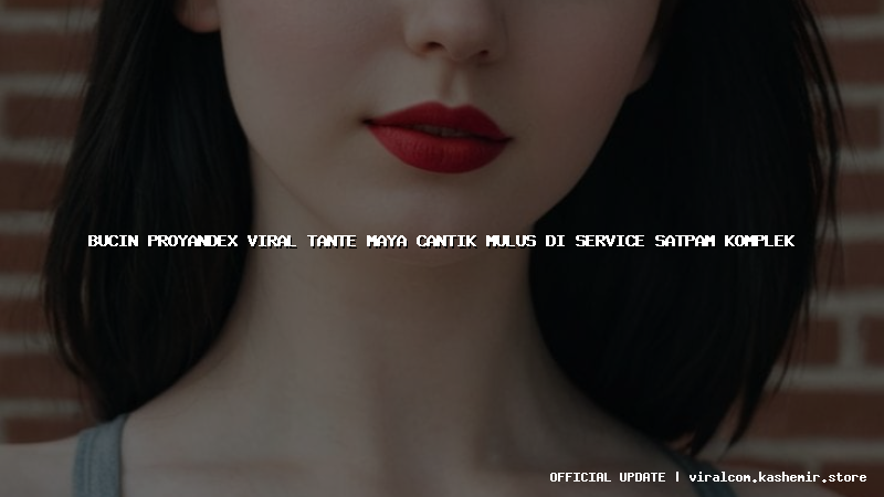 bucin proyandex viral tante maya cantik mulus di service satpam komplek