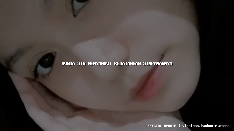 bunda stw menyambut kedatangan simpanannya