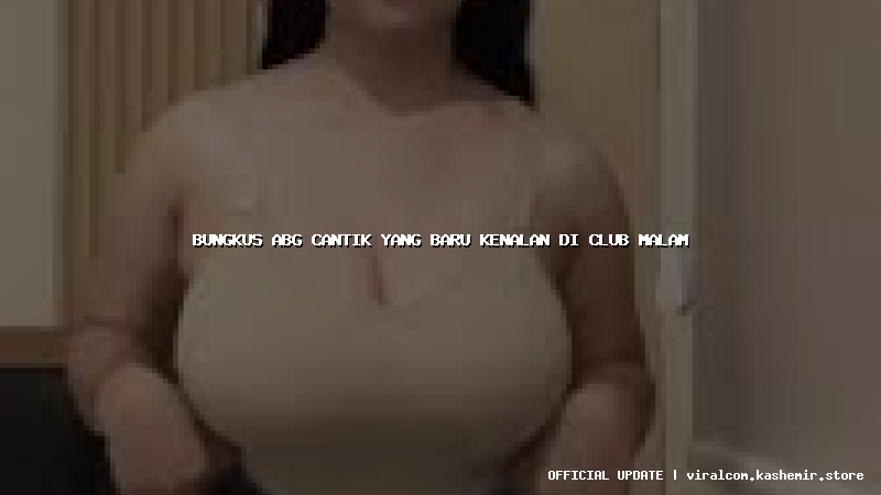 bungkus abg cantik yang baru kenalan di club malam