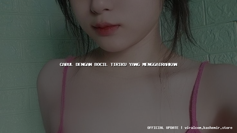 cabul dengan bocil tiriku yang menggairahkan