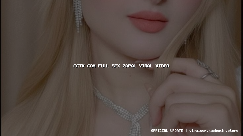 cctv com full sex zapal viral video