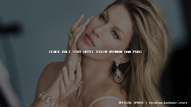 cewek bali stay hotel bikin nyaman dan puas