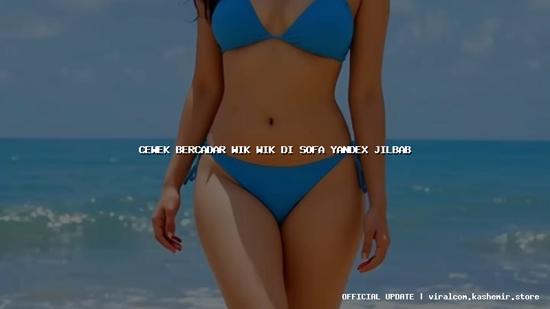 cewek bercadar wik wik di sofa yandex jilbab