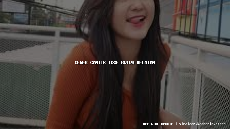 cewek cantik toge butuh belaian