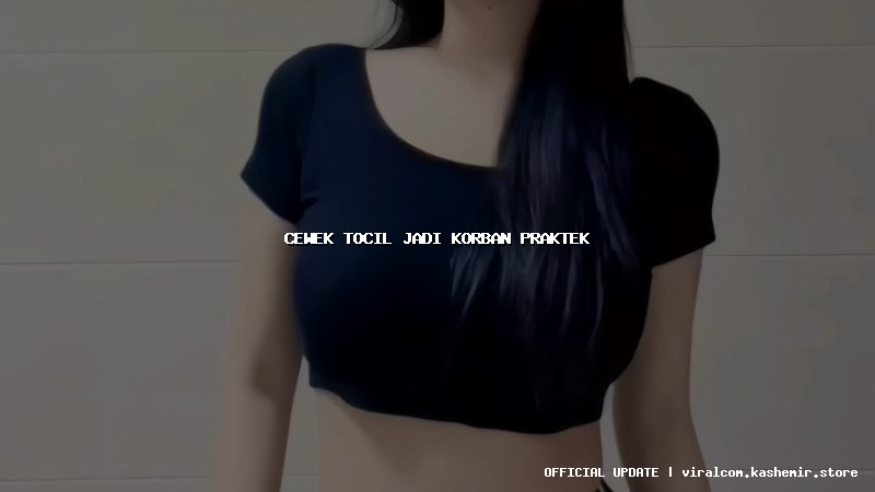 cewek tocil jadi korban praktek