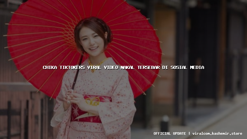chika tiktokers viral video nakal tersebar di sosial media