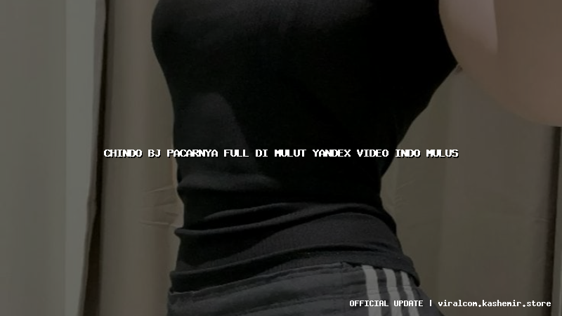 chindo bj pacarnya full di mulut yandex video indo mulus