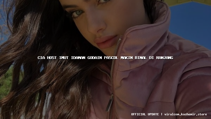 cia host imut idaman godain pascol makin binal di ranjang