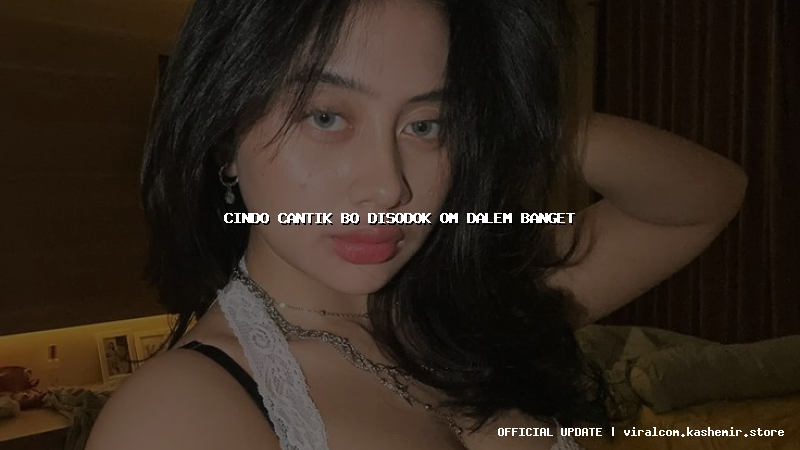 cindo cantik bo disodok om dalem banget