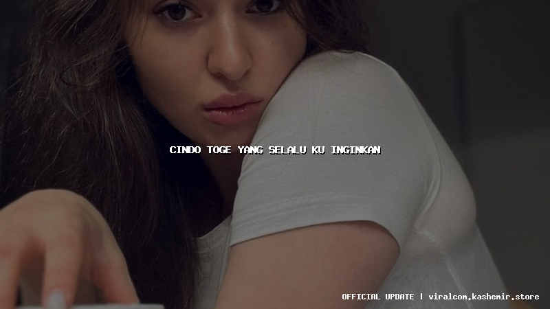 cindo toge yang selalu ku inginkan