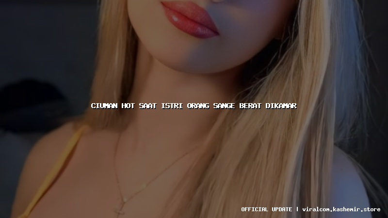 ciuman hot saat istri orang sange berat dikamar