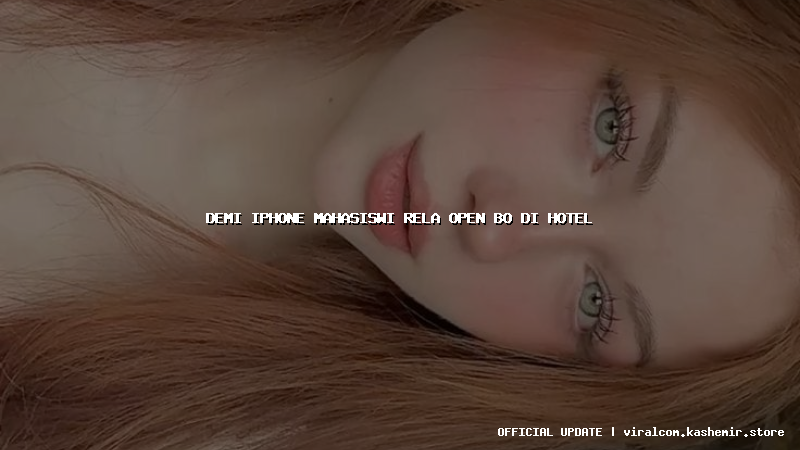 demi iphone mahasiswi rela open bo di hotel
