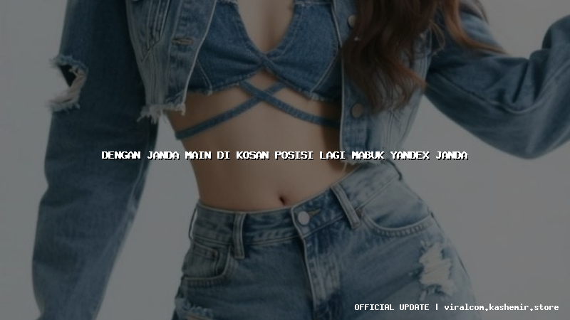 dengan janda main di kosan posisi lagi mabuk yandex janda