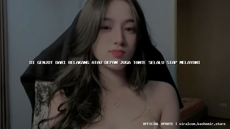 di genjot dari belakang atau depan juga tante selalu siap melayani