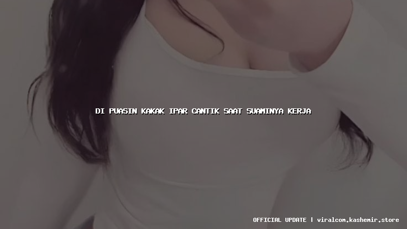 di puasin kakak ipar cantik saat suaminya kerja