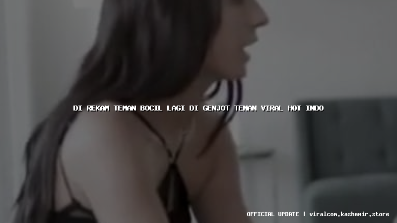 di rekam teman bocil lagi di genjot teman viral hot indo