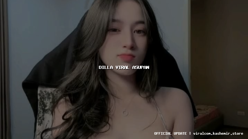 dilla viral asupan