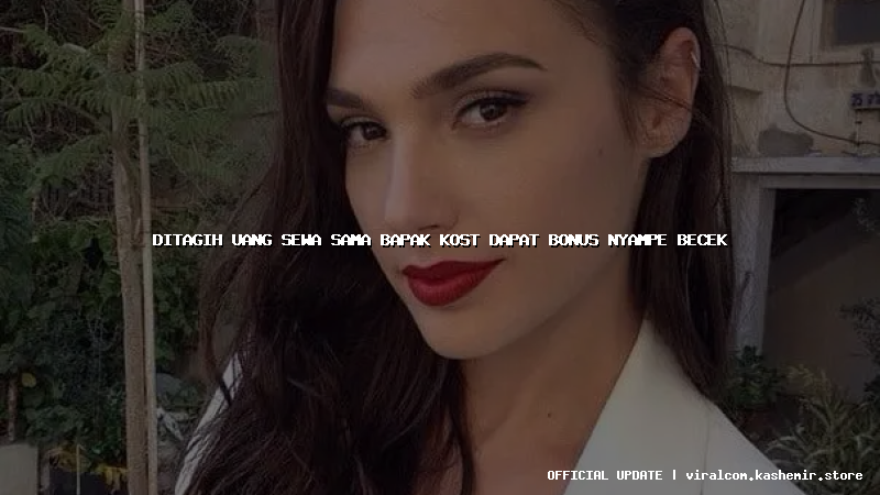 ditagih uang sewa sama bapak kost dapat bonus nyampe becek