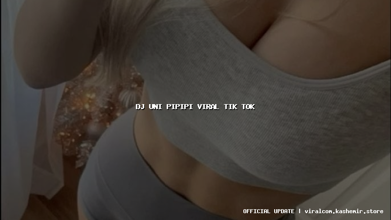 dj uni pipipi viral tik tok