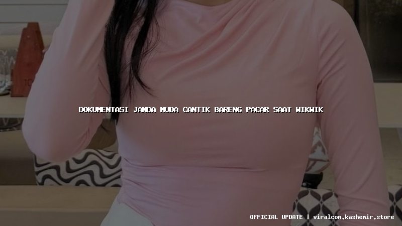 dokumentasi janda muda cantik bareng pacar saat wikwik