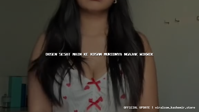 dosen sesat main ke kosan muridnya ngajak wikwik