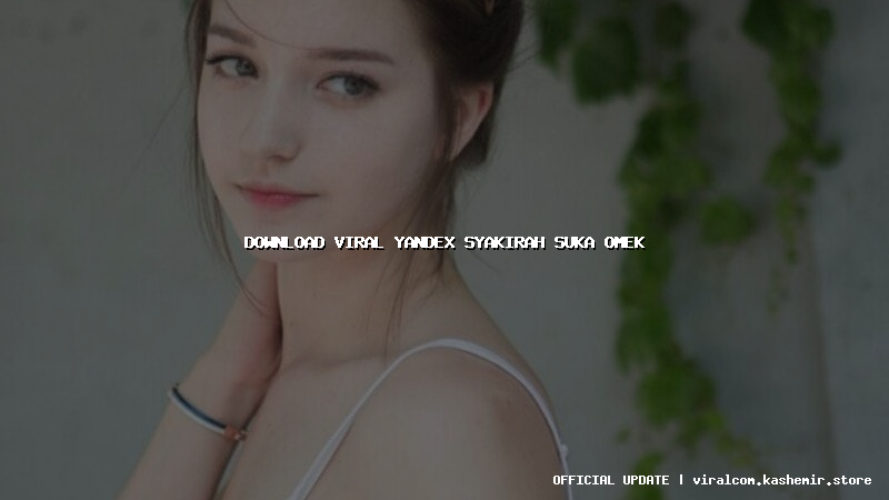 download viral yandex syakirah suka omek