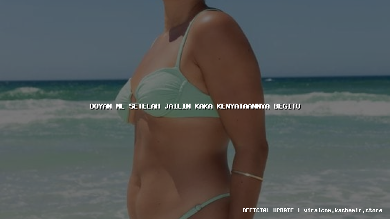 doyan ml setelah jailin kaka kenyataannya begitu