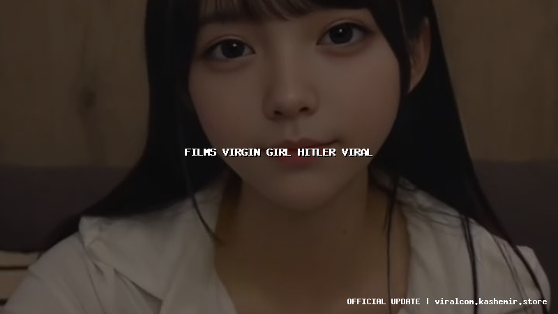 films virgin girl hitler viral