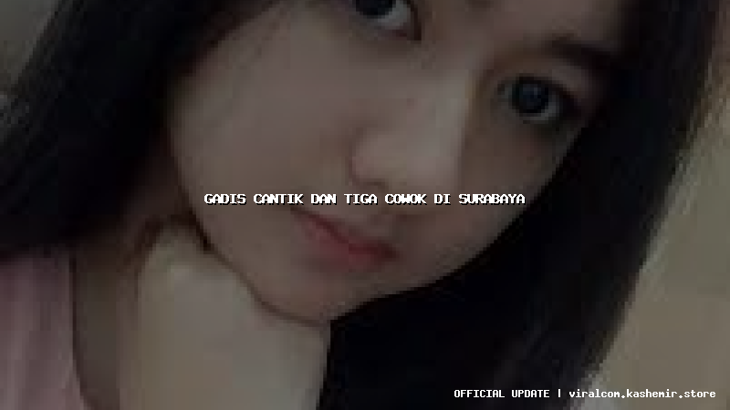gadis cantik dan tiga cowok di surabaya