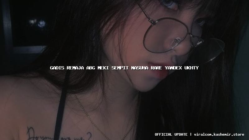 gadis remaja abg meki sempit nasuha rare yandex ukhty