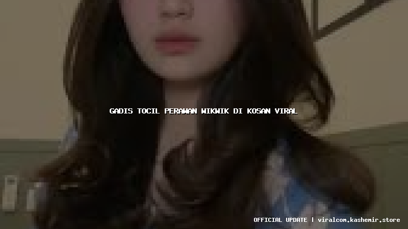 gadis tocil perawan wikwik di kosan viral