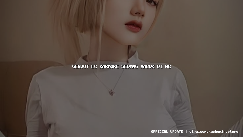 genjot lc karaoke sedang mabuk di wc