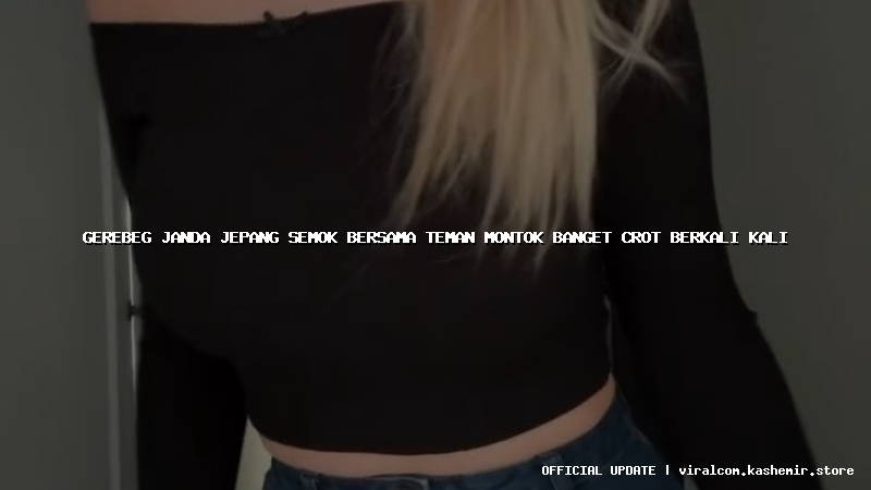 gerebeg janda jepang semok bersama teman montok banget crot berkali kali