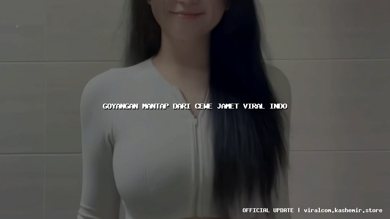 goyangan mantap dari cewe jamet viral indo