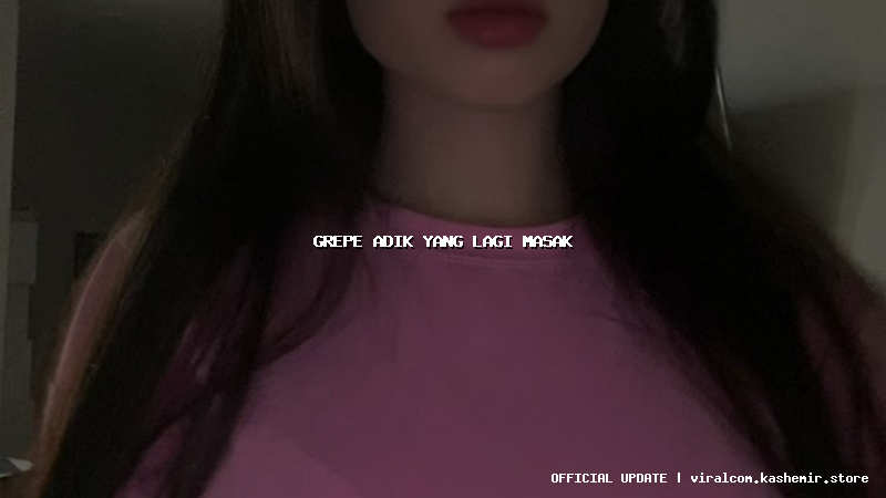 grepe adik yang lagi masak