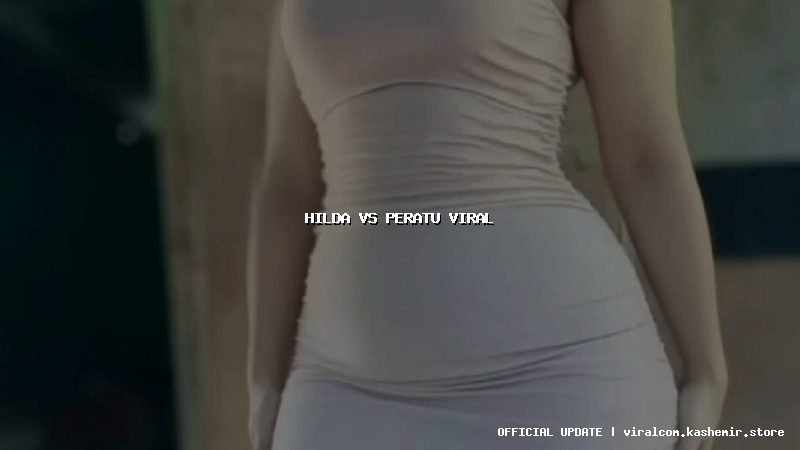 hilda vs peratu viral