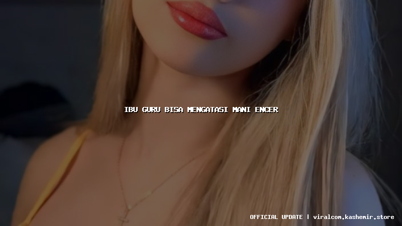 ibu guru bisa mengatasi mani encer