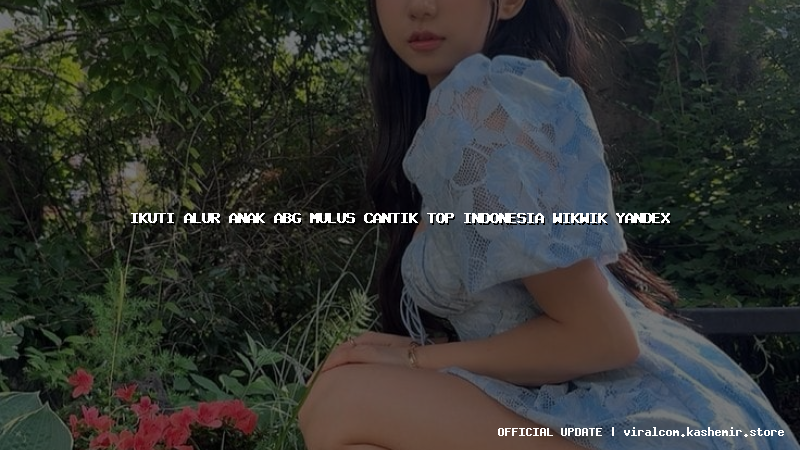 ikuti alur anak abg mulus cantik top indonesia wikwik yandex
