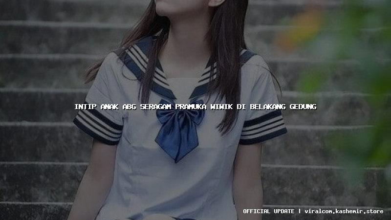 intip anak abg seragam pramuka wiwik di belakang gedung