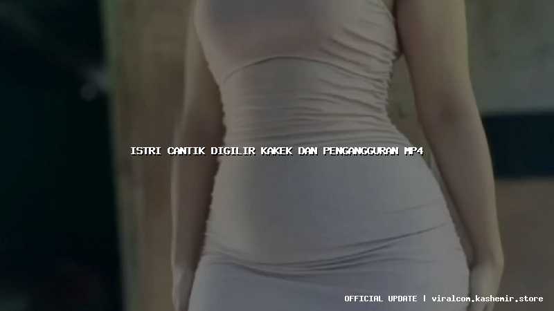 istri cantik digilir kakek dan pengangguran mp4