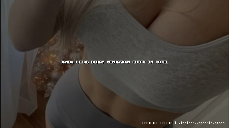 janda hijab bohay memuaskan check in hotel