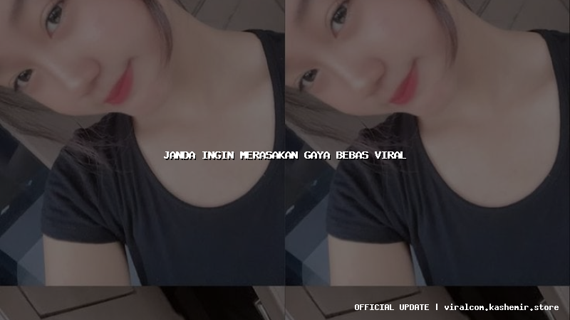 janda ingin merasakan gaya bebas viral
