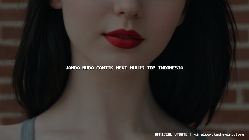 janda muda cantik meki mulus top indonesia