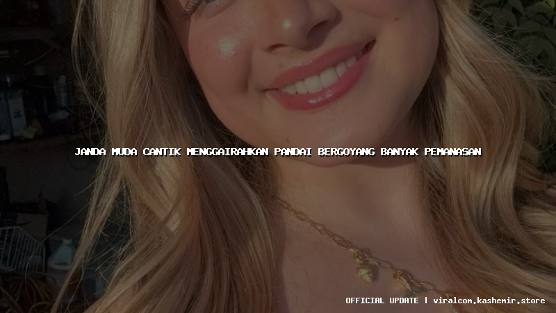 janda muda cantik menggairahkan pandai bergoyang banyak pemanasan