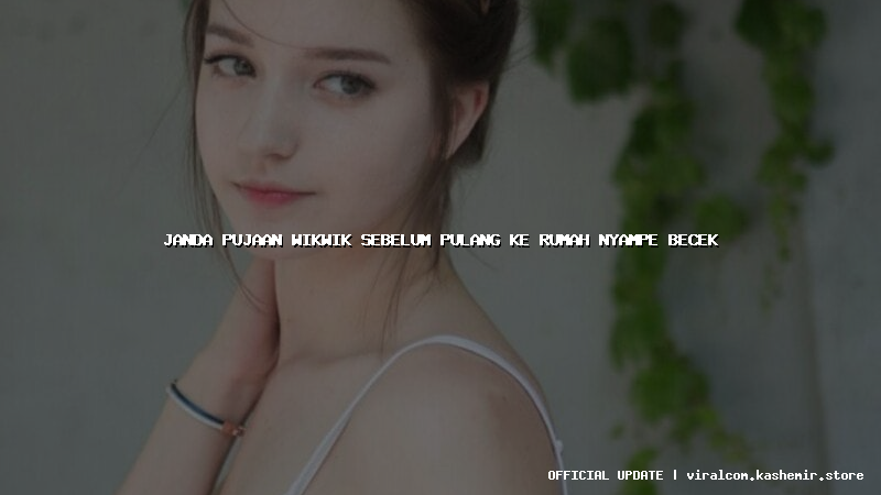 janda pujaan wikwik sebelum pulang ke rumah nyampe becek