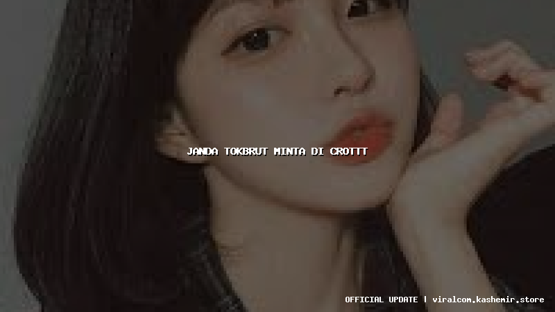 janda tokbrut minta di crottt