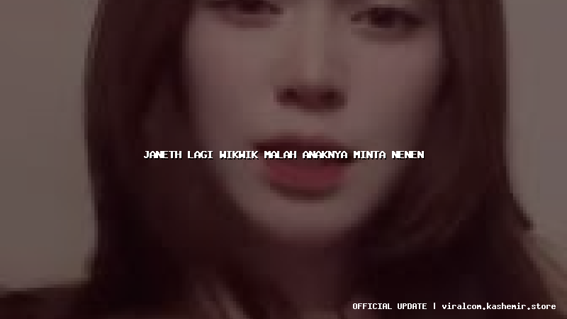 janeth lagi wikwik malah anaknya minta nenen