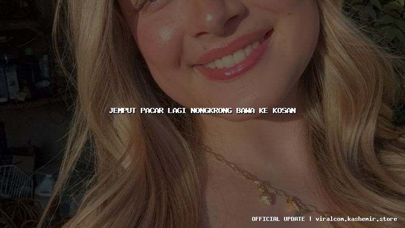 jemput pacar lagi nongkrong bawa ke kosan