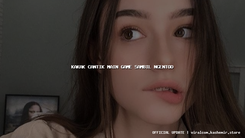 kakak cantik main game sambil ngentod