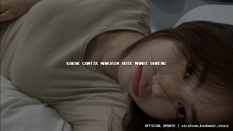 kakak cantik manjain adik mandi bareng